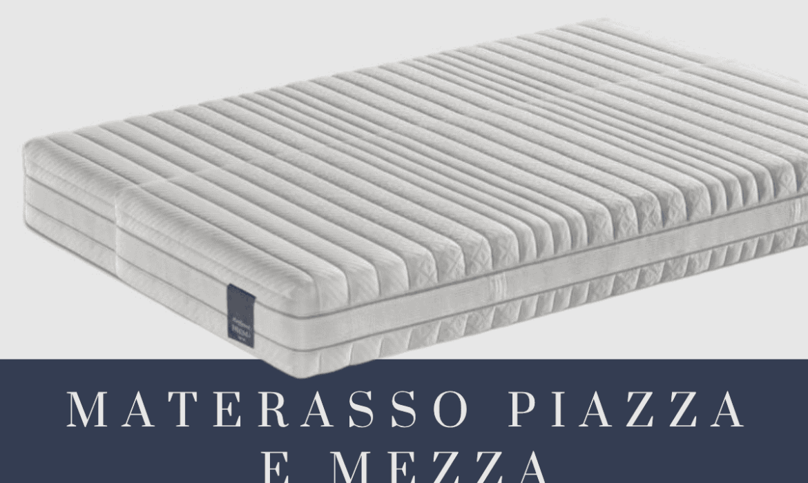 Materasso Piazza e Mezzo: Guida alla Scelta Perfetta per il Tuo Riposo